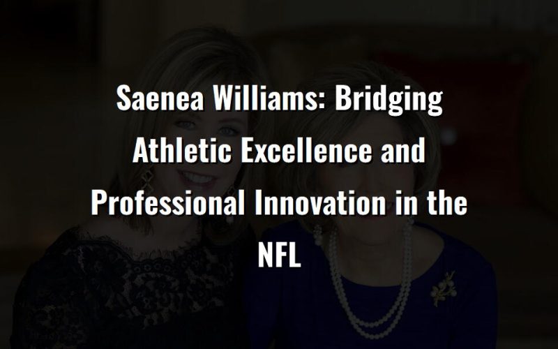 saenea williams bridging athletic excellence and professional innovation in the nfl 71